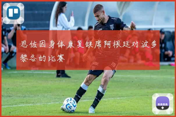 恩佐因身体康复缺席阿根廷对波多黎各的比赛
