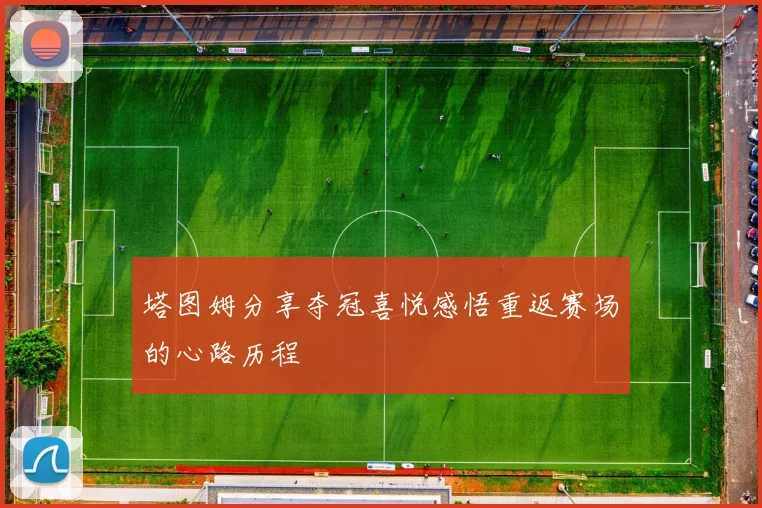 塔图姆分享夺冠喜悦感悟重返赛场的心路历程