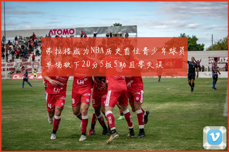 弗拉格成为NBA历史首位青少年球员单场砍下20分5板5助且零失误