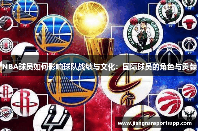 NBA球员如何影响球队战绩与文化：国际球员的角色与贡献