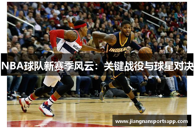 NBA球队新赛季风云：关键战役与球星对决