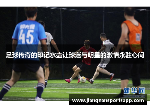 足球传奇的印记水壶让球迷与明星的激情永驻心间