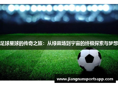 足球星球的传奇之旅：从绿茵场到宇宙的终极探索与梦想