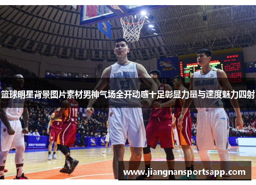 篮球明星背景图片素材男神气场全开动感十足彰显力量与速度魅力四射