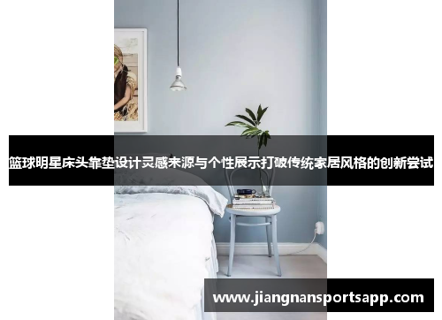 篮球明星床头靠垫设计灵感来源与个性展示打破传统家居风格的创新尝试